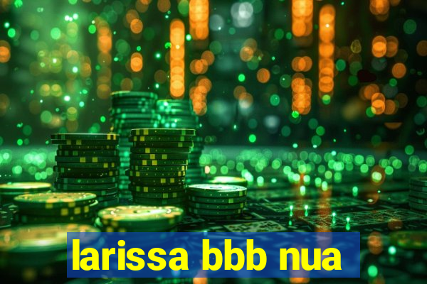 larissa bbb nua